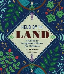Held By the Land: A Guide to Indigenous Plants for Wellness
