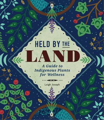 Held By the Land: A Guide to Indigenous Plants for Wellness