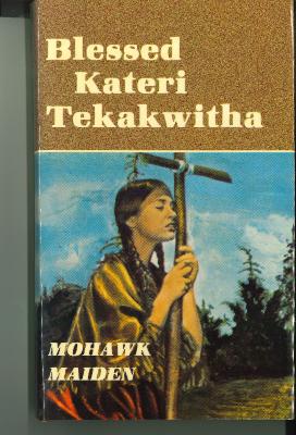 Blessed Kateri Tekakwitha: Mohawk Maiden