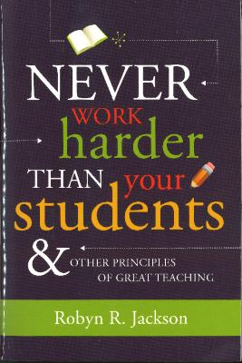 Never Work Harder Than Your Students & Other Principles of Great Teaching