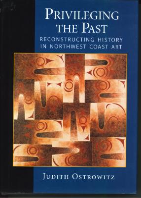 Privileging the Past : Reconstructing History In Northwest Coast Art