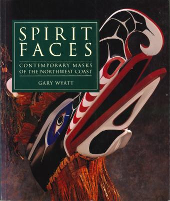 Spirit Faces: Contemporary Masks Of The Northwest Coast